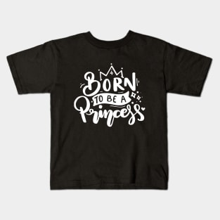 Born to be a princess - Princess Saying Kids T-Shirt